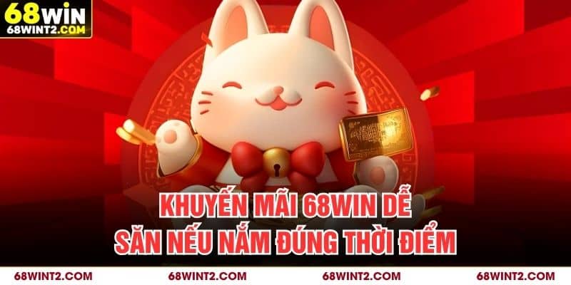 Khuyến mãi 68WIN dễ săn nếu nắm đúng thời điểm