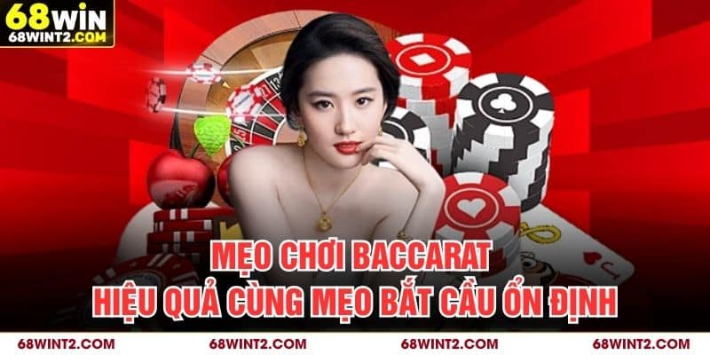 Mẹo Chơi Baccarat - Hiệu Quả Cùng Mẹo Bắt Cầu Ổn Định